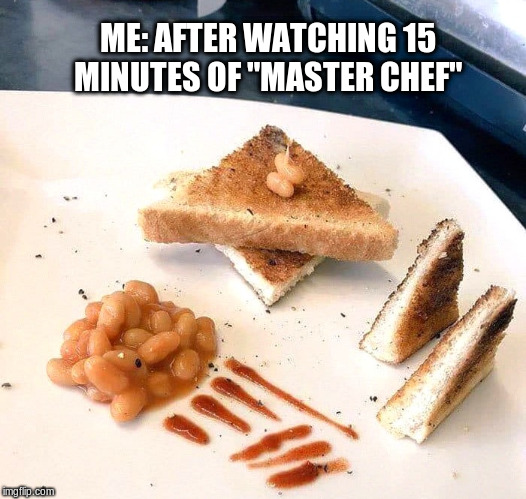 Breakfast is served!! | ME: AFTER WATCHING 15 MINUTES OF "MASTER CHEF" | image tagged in breakfast,master chief,me,funny meme | made w/ Imgflip meme maker
