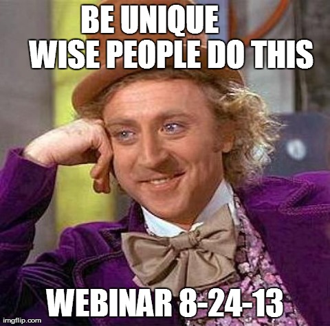 Creepy Condescending Wonka Meme | BE UNIQUE      
WISE PEOPLE DO THIS WEBINAR 8-24-13 | image tagged in memes,creepy condescending wonka | made w/ Imgflip meme maker