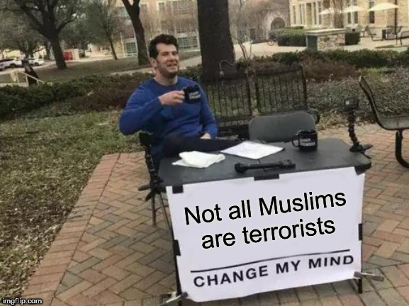 Change My Mind | Not all Muslims are terrorists | image tagged in memes,change my mind,muslim,muslims,terrorist,terrorists | made w/ Imgflip meme maker