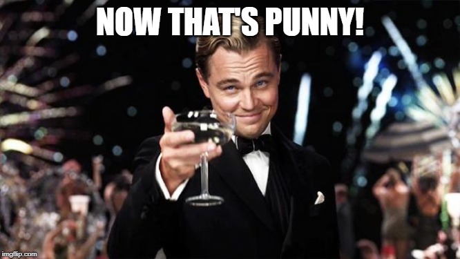 Gatsby toast  | NOW THAT'S PUNNY! | image tagged in gatsby toast | made w/ Imgflip meme maker