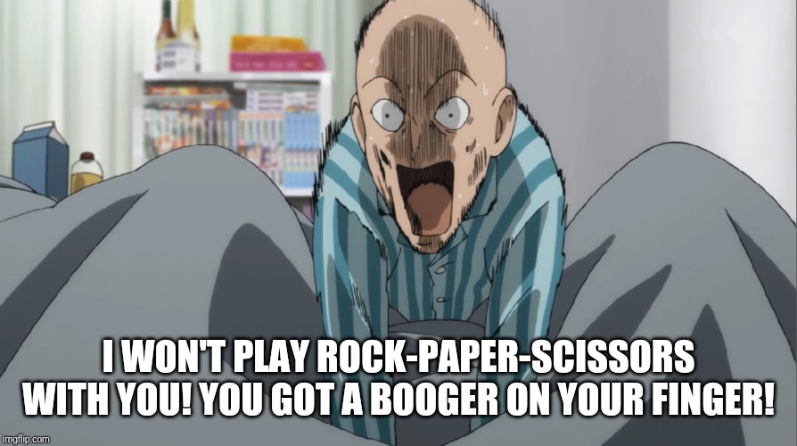 I WON'T PLAY ROCK-PAPER-SCISSORS WITH YOU! YOU GOT A BOOGER ON YOUR FINGER! | image tagged in saitama,one punch man | made w/ Imgflip meme maker