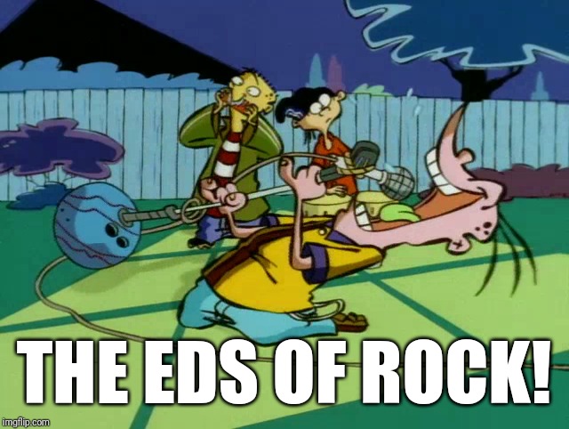 The Eds Singing | THE EDS OF ROCK! | image tagged in memes,ed edd n eddy | made w/ Imgflip meme maker