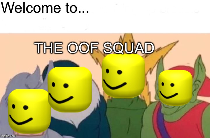 Oof Squad | Welcome to... THE OOF SQUAD | image tagged in oof,squad | made w/ Imgflip meme maker