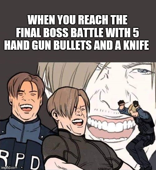 Resident Evil 2 | WHEN YOU REACH THE FINAL BOSS BATTLE WITH 5 HAND GUN BULLETS AND A KNIFE | image tagged in resident evil 2 | made w/ Imgflip meme maker