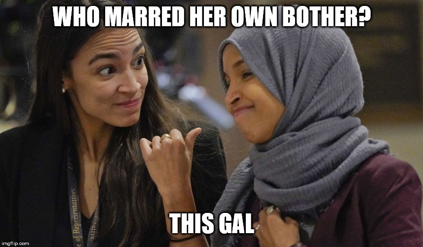 Alexandria Ocasio Cortez | WHO MARRED HER OWN BOTHER? THIS GAL | image tagged in alexandria ocasio cortez | made w/ Imgflip meme maker