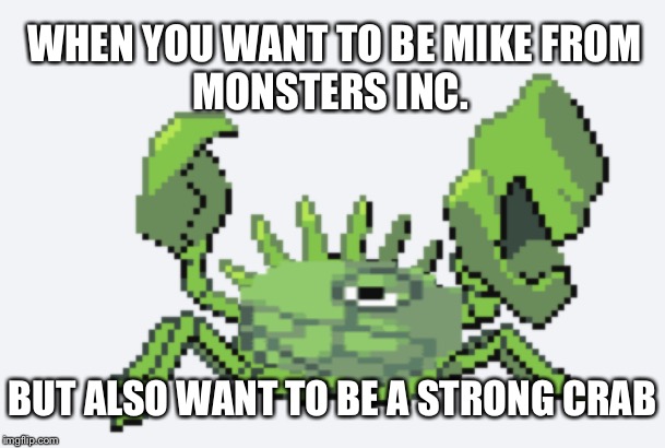 Mike from Monsters Inc. or strong crab? | WHEN YOU WANT TO BE MIKE FROM
MONSTERS INC. BUT ALSO WANT TO BE A STRONG CRAB | image tagged in monsters inc,crab,repost | made w/ Imgflip meme maker