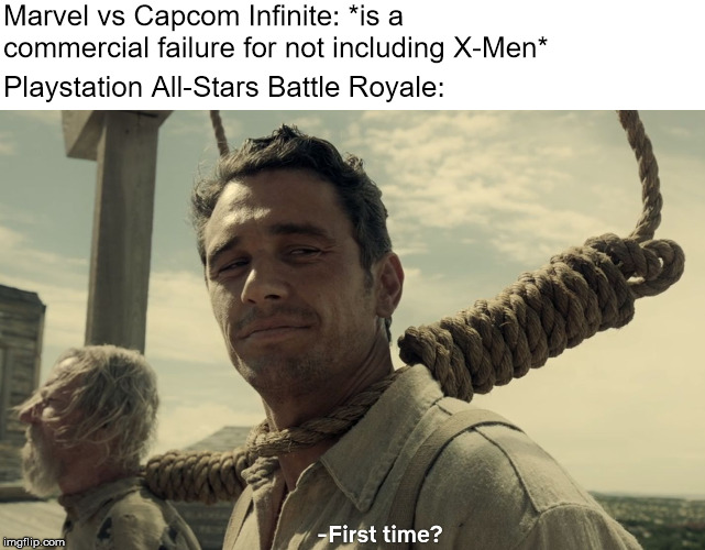 first time | Marvel vs Capcom Infinite: *is a commercial failure for not including X-Men*; Playstation All-Stars Battle Royale: | image tagged in first time | made w/ Imgflip meme maker