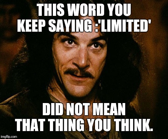 You keep saying | THIS WORD YOU KEEP SAYING :'LIMITED'; DID NOT MEAN THAT THING YOU THINK. | image tagged in you keep saying | made w/ Imgflip meme maker