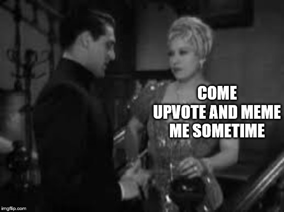Famous movie upvote quotes! A Drsarcasm event: July 19-26 | COME UPVOTE AND MEME ME SOMETIME | image tagged in meme me,mae west | made w/ Imgflip meme maker