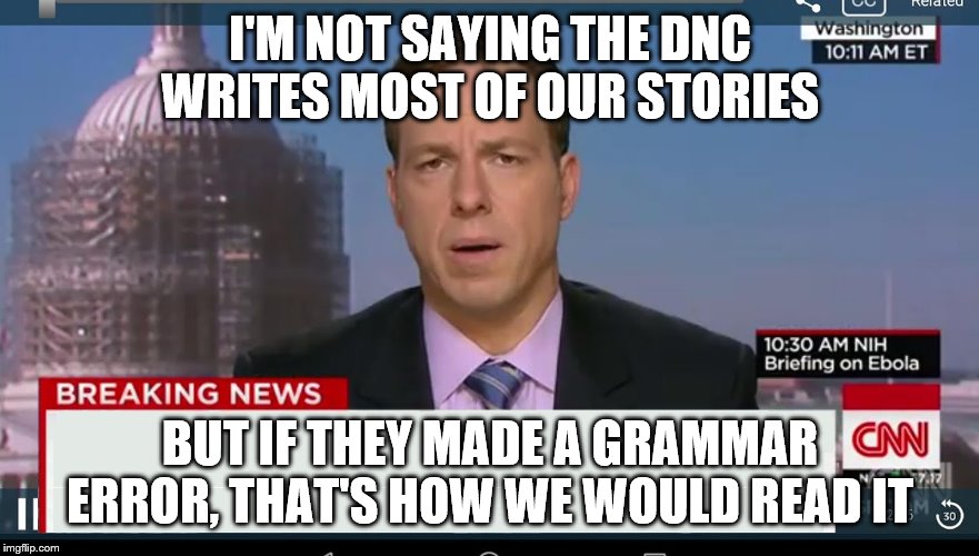 cnn breaking news template | I'M NOT SAYING THE DNC WRITES MOST OF OUR STORIES; BUT IF THEY MADE A GRAMMAR ERROR, THAT'S HOW WE WOULD READ IT | image tagged in cnn breaking news template | made w/ Imgflip meme maker