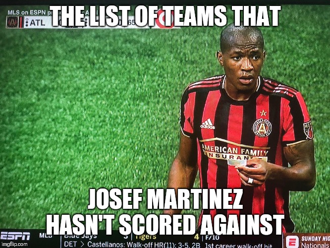 THE LIST OF TEAMS THAT; JOSEF MARTINEZ HASN'T SCORED AGAINST | made w/ Imgflip meme maker