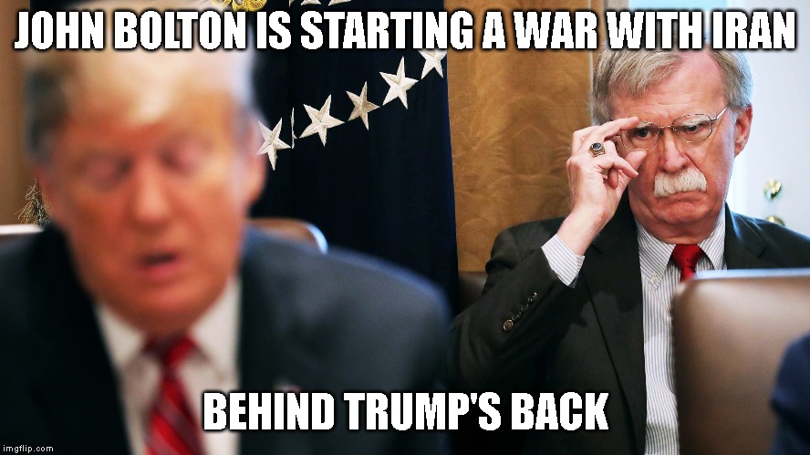 John Bolton is the Same Guy Who Helped Start the War with Iraq | JOHN BOLTON IS STARTING A WAR WITH IRAN; BEHIND TRUMP'S BACK | image tagged in war,iran,iraq,false flag,wwiii,middle east | made w/ Imgflip meme maker