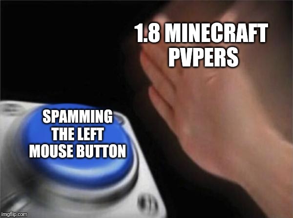 1.8 pvp | 1.8 MINECRAFT 
PVPERS; SPAMMING THE LEFT MOUSE BUTTON | image tagged in memes,minecraft,pvp | made w/ Imgflip meme maker