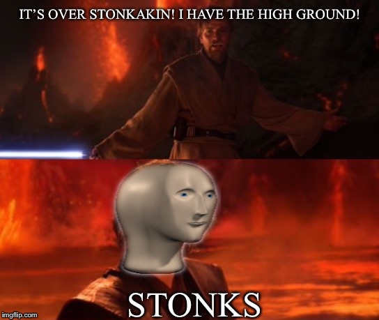 It's Over, Anakin, I Have the High Ground | IT’S OVER STONKAKIN! I HAVE THE HIGH GROUND! STONKS | image tagged in it's over anakin i have the high ground | made w/ Imgflip meme maker