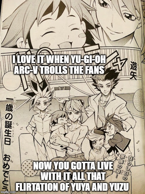 Kasanism Effect | I LOVE IT WHEN YU-GI-OH ARC-V TROLLS THE FANS; NOW YOU GOTTA LIVE WITH IT ALL THAT FLIRTATION OF YUYA AND YUZU | image tagged in yugioh,anime,mother,shipping,plot twist,trolling | made w/ Imgflip meme maker