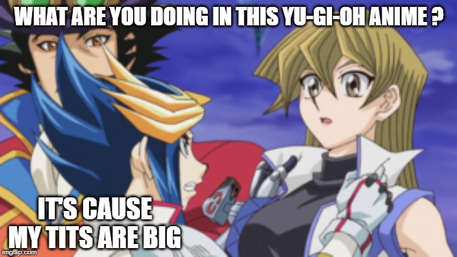 Yugioh titty | WHAT ARE YOU DOING IN THIS YU-GI-OH ANIME ? IT'S CAUSE MY TITS ARE BIG | image tagged in yugioh,anime,titties,fandom,sexy women,waifu | made w/ Imgflip meme maker