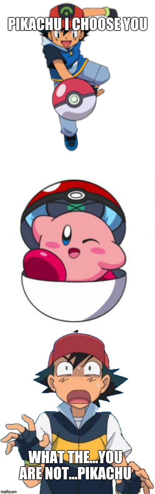 KIRBY? | PIKACHU I CHOOSE YOU; WHAT THE...YOU ARE NOT...PIKACHU | image tagged in pokemon,kirby,ash ketchum,anime,anime meme | made w/ Imgflip meme maker