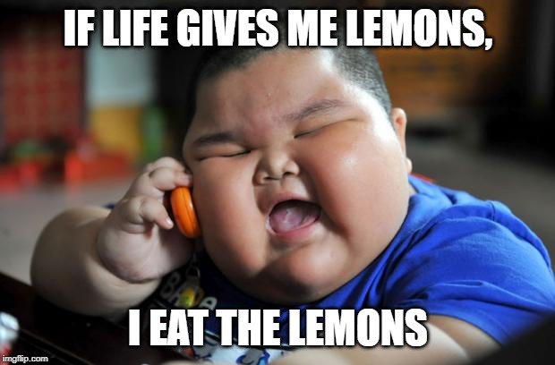 Fat Asian Kid | IF LIFE GIVES ME LEMONS, I EAT THE LEMONS | image tagged in fat asian kid | made w/ Imgflip meme maker