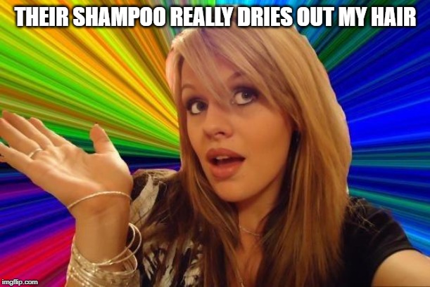 Dumb Blonde Meme | THEIR SHAMPOO REALLY DRIES OUT MY HAIR | image tagged in memes,dumb blonde | made w/ Imgflip meme maker