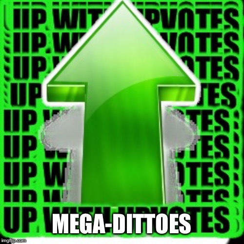 upvote | MEGA-DITTOES | image tagged in upvote | made w/ Imgflip meme maker