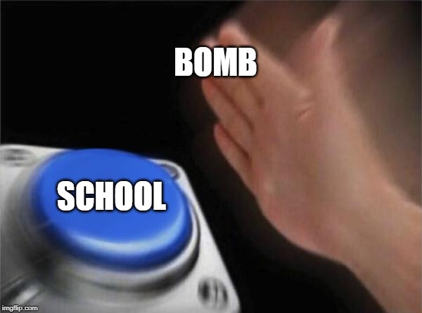 Blank Nut Button Meme | BOMB; SCHOOL | image tagged in memes,blank nut button | made w/ Imgflip meme maker