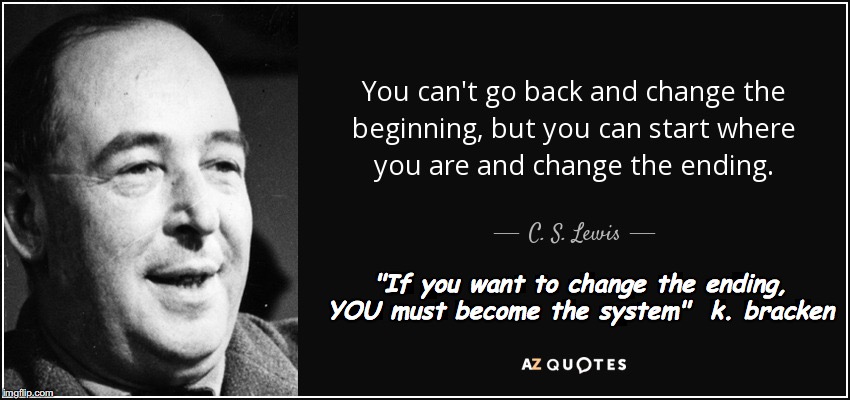 Change The System | "If you want to change the ending, YOU must become the system"  k. bracken | image tagged in education,make america great again,secretary of education betsy devos,election 2020 | made w/ Imgflip meme maker