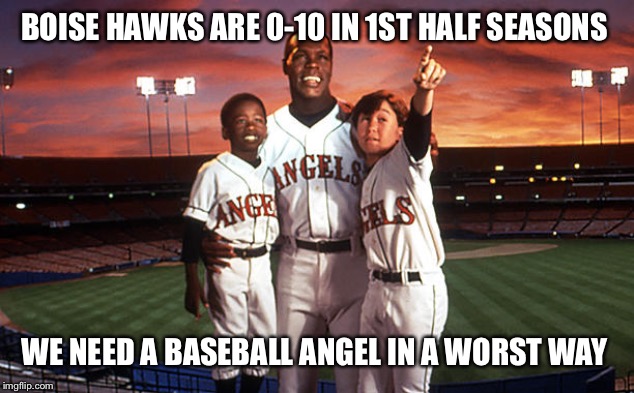 Angels In The Outfield | BOISE HAWKS ARE 0-10 IN 1ST HALF SEASONS; WE NEED A BASEBALL ANGEL IN A WORST WAY | image tagged in angels in the outfield | made w/ Imgflip meme maker