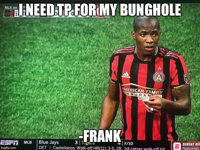 I NEED TP FOR MY BUNGHOLE; -FRANK | made w/ Imgflip meme maker