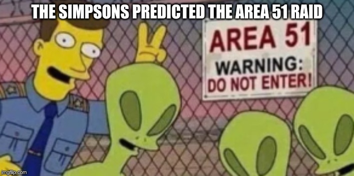 the simpsons did it first | THE SIMPSONS PREDICTED THE AREA 51 RAID | image tagged in the simpsons,area 51,memes,storm area 51,dank memes,aliens | made w/ Imgflip meme maker