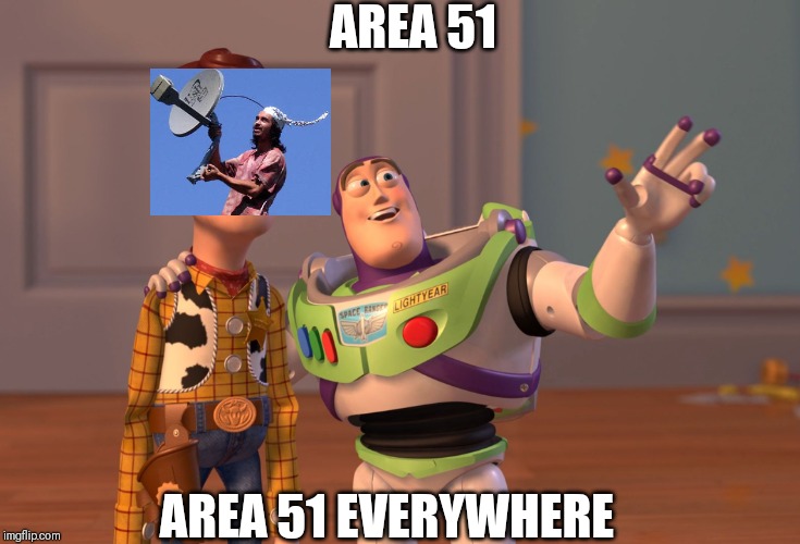 X, X Everywhere | AREA 51; AREA 51 EVERYWHERE | image tagged in memes,x x everywhere | made w/ Imgflip meme maker