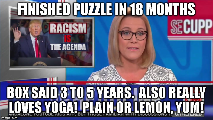 FINISHED PUZZLE IN 18 MONTHS; BOX SAID 3 TO 5 YEARS.  ALSO REALLY
LOVES YOGA!  PLAIN OR LEMON, YUM! | made w/ Imgflip meme maker