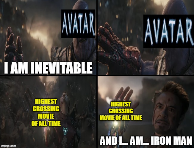 Bye bye giant smurfs... you never earned this title, Endgame did. | I AM INEVITABLE; HIGHEST GROSSING MOVIE OF ALL TIME; HIGHEST GROSSING MOVIE OF ALL TIME; AND I... AM... IRON MAN | image tagged in marvel,avengers endgame,movies,avatar | made w/ Imgflip meme maker