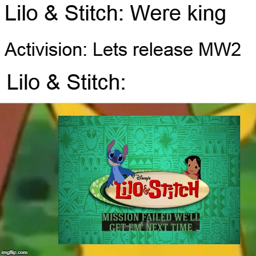 Meanwhile in 2009... | Lilo & Stitch: Were king; Activision: Lets release MW2; Lilo & Stitch: | image tagged in memes,surprised pikachu | made w/ Imgflip meme maker