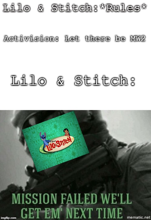 Mission failed | Lilo & Stitch:*Rules* Activision: Let there be MW2 Lilo & Stitch: | image tagged in mission failed | made w/ Imgflip meme maker