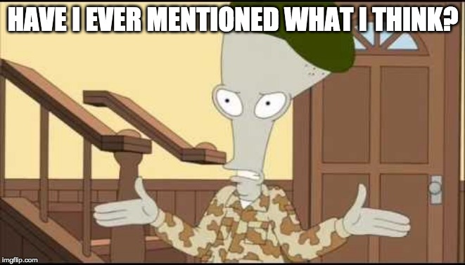 HAVE I EVER MENTIONED WHAT I THINK? | made w/ Imgflip meme maker