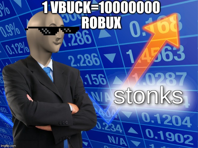stonks | 1 VBUCK=10000000 ROBUX | image tagged in stonks | made w/ Imgflip meme maker