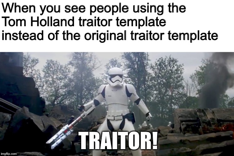 Star Wars traitor | When you see people using the Tom Holland traitor template instead of the original traitor template; TRAITOR! | image tagged in star wars traitor | made w/ Imgflip meme maker