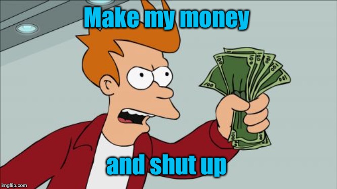 Shut Up And Take My Money Fry Meme | Make my money and shut up | image tagged in memes,shut up and take my money fry | made w/ Imgflip meme maker
