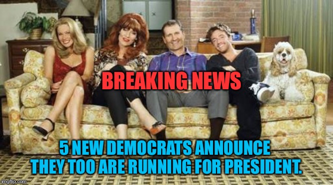 Married with children | BREAKING NEWS; 5 NEW DEMOCRATS ANNOUNCE  THEY TOO ARE RUNNING FOR PRESIDENT. | image tagged in married with children | made w/ Imgflip meme maker