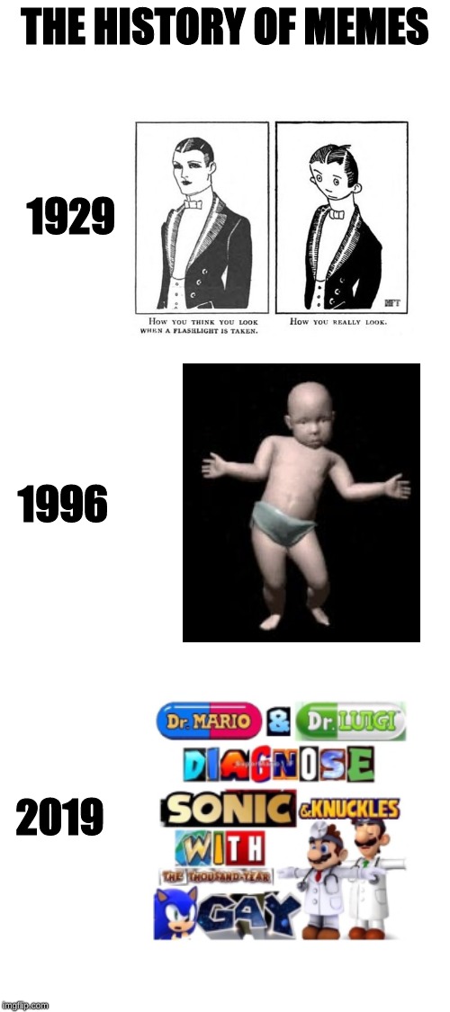 somewhere, something went terribly wrong | THE HISTORY OF MEMES; 1929; 1996; 2019 | image tagged in history,memes,historical meme,dank memes,dancing baby,super mario | made w/ Imgflip meme maker
