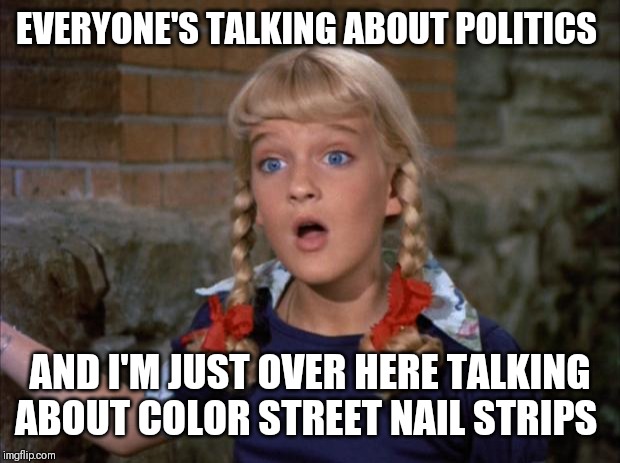 Cindy Brady Shocked | EVERYONE'S TALKING ABOUT POLITICS; AND I'M JUST OVER HERE TALKING ABOUT COLOR STREET NAIL STRIPS | image tagged in cindy brady shocked | made w/ Imgflip meme maker