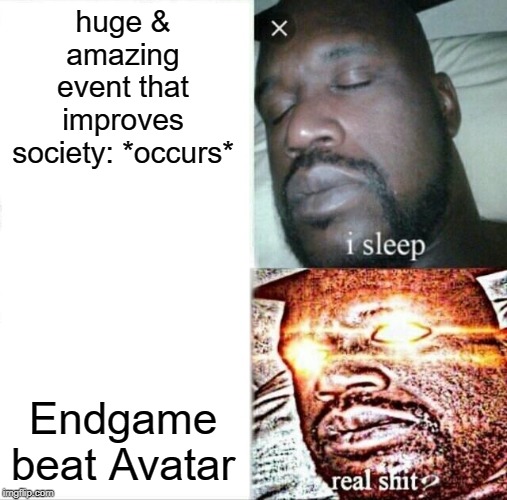 Sleeping Shaq Meme | huge & amazing event that improves society: *occurs*; Endgame beat Avatar | image tagged in memes,sleeping shaq | made w/ Imgflip meme maker
