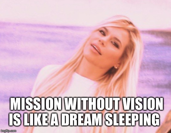Mission without vision-Maria Durbani | MISSION WITHOUT VISION IS LIKE A DREAM SLEEPING | image tagged in maria durbani,vision,mision,quotes,phrases,dream | made w/ Imgflip meme maker