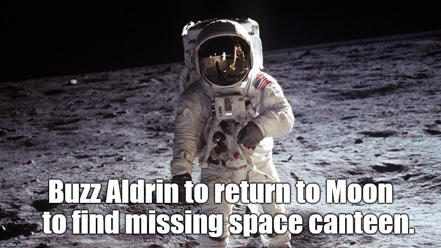 Buzz Aldrin to return to Moon to find missing space canteen, according to Duffle Blog. | Buzz Aldrin to return to Moon    to find missing space canteen. | image tagged in buzz aldrin,duffle blog,gear adrift,is a gift,douglie,you dope | made w/ Imgflip meme maker