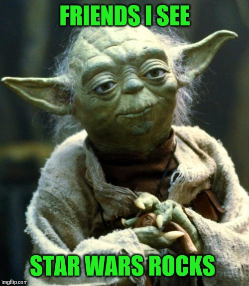 Star Wars Yoda Meme | FRIENDS I SEE STAR WARS ROCKS | image tagged in memes,star wars yoda | made w/ Imgflip meme maker
