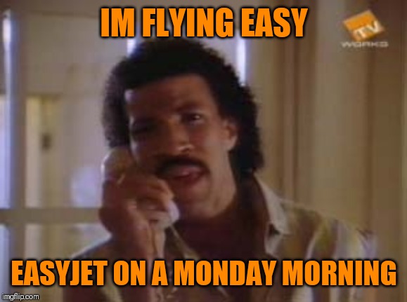lionel ritchie | IM FLYING EASY EASYJET ON A MONDAY MORNING | image tagged in lionel ritchie | made w/ Imgflip meme maker