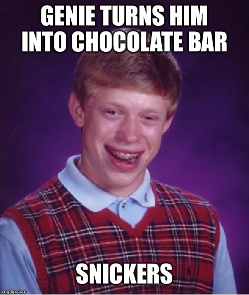 Bad Luck Brian Meme | GENIE TURNS HIM INTO CHOCOLATE BAR SNICKERS | image tagged in memes,bad luck brian | made w/ Imgflip meme maker