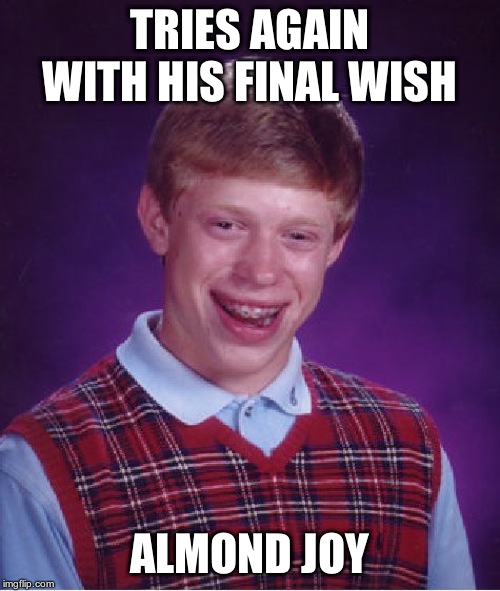 Bad Luck Brian Meme | TRIES AGAIN WITH HIS FINAL WISH ALMOND JOY | image tagged in memes,bad luck brian | made w/ Imgflip meme maker