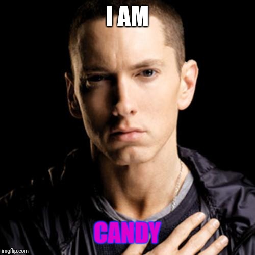 Eminem |  I AM; CANDY | image tagged in memes,eminem | made w/ Imgflip meme maker