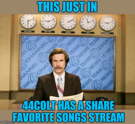 Share your favorite music :) | THIS JUST IN; 44COLT HAS A SHARE FAVORITE SONGS STREAM | image tagged in this just in,sharefavoritesongs,44colt,new stream,imgflip users | made w/ Imgflip meme maker